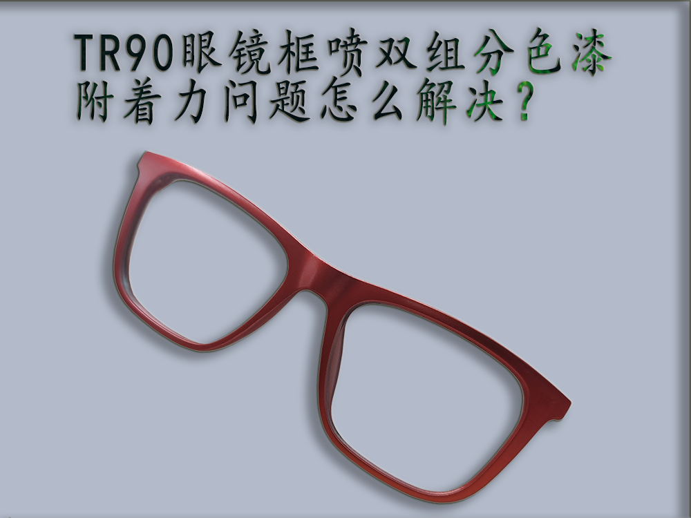 TR90眼镜框喷双组分色漆附着力问题怎么解决？TR90处理剂如何使用